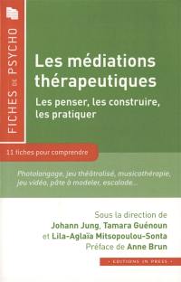 Les médiations thérapeutiques, les penser, les construire, les pratiquer : 11 fiches pour comprendre : photolangage, jeu théâtralisé, musicothérapie, jeu vidéo, pâte à modeler, escalade...