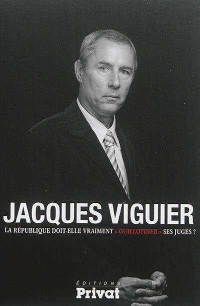 La République doit-elle vraiment guillotiner ses juges ? La République doit-elle vraiment guillotiner ses juges ?