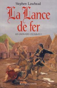 Les croisades celtiques. Vol. 1. La lance de fer