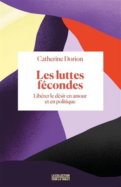 Les luttes fécondes : libérer le désir en amour et en politique Les luttes fécondes : libérer le désir en amour et en politique