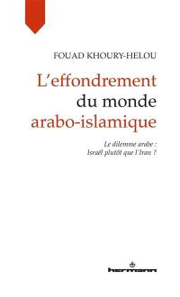 L'effondrement du monde arabo-islamique : le dilemme arabe : Israël plutôt que l'Iran ?