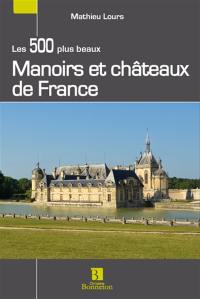 Les 500 plus beaux manoirs et châteaux de France Les 500 plus beaux manoirs et châteaux de France