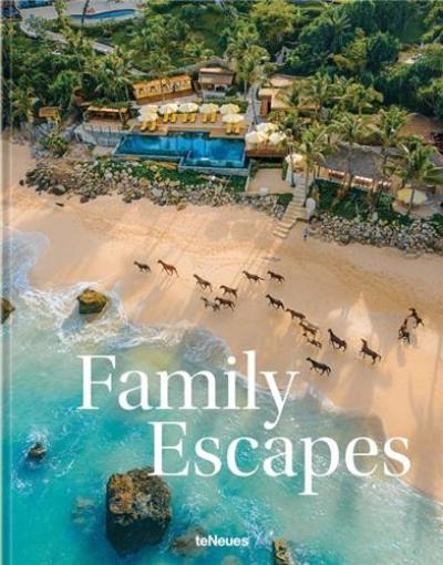 Family Escapes : A Love Letter to the Most Beautiful Family Friendly Hotels