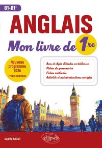 Anglais : mon livre de 1re, B1-B1+ : nouveau programme 2026, tronc commun