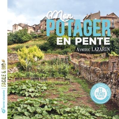 Mon potager en pente : conseils et techniques adaptés : 22 fiches plantes Mon potager en pente : conseils et techniques adaptés : 22 fiches plantes