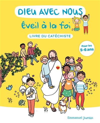 Dieu avec nous : éveil à la foi : livre du catéchiste, pour les 5-6 ans Dieu avec nous : éveil à la foi : livre du catéchiste, pour les 5-6 ans