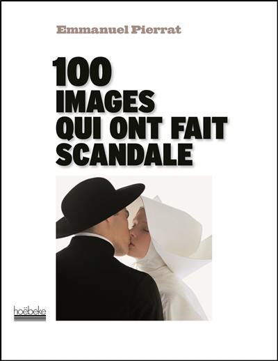 100 images qui ont fait scandale 100 images qui ont fait scandale