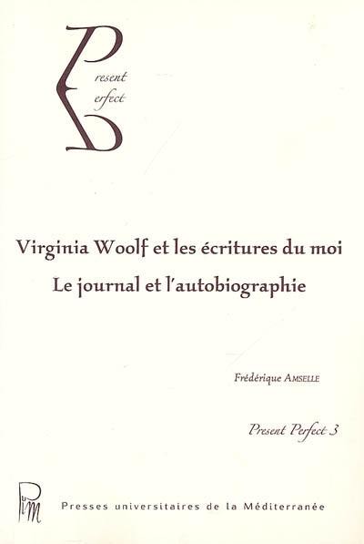 Virginia Woolf et les écritures du moi : le journal et l'autobiographie Virginia Woolf et les écritures du moi : le journal et l'autobiographie