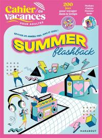 Summer flashback, revivez les années 1980, 1990 et 2000 ! : cahier de vacances pour adultes : 200 jeux pour voyager dans le temps
