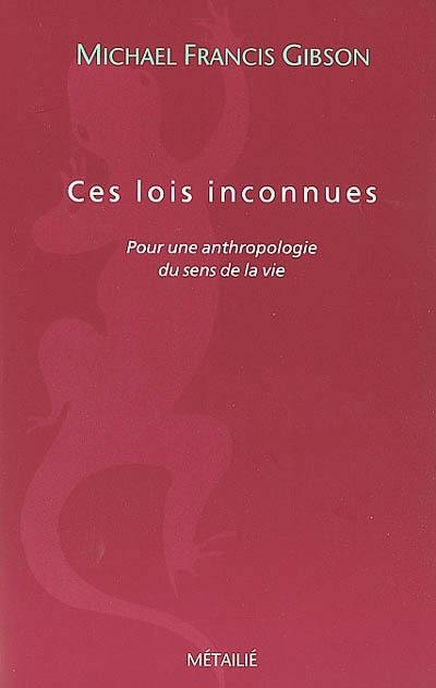 Ces lois inconnues : pour une anthropologie du sens de la vie