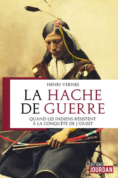 La hache de guerre : quand les Indiens résistaient à la conquête de l'Ouest La hache de guerre : quand les Indiens résistaient à la conquête de l'Ouest