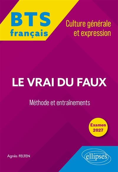 Le vrai du faux : BTS français, culture générale et expression, méthode et entraînements : examen 2027