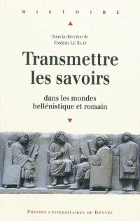 Transmettre les savoirs : dans les mondes hellénistique et romain