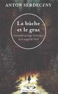 La bûche et le gras : une anthropologie historique de la magie de Noël