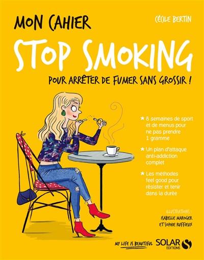 Mon cahier stop smoking : pour arrêter de fumer sans grossir ! Mon cahier stop smoking : pour arrêter de fumer sans grossir !