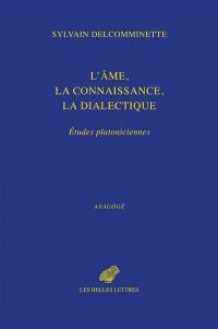 L'âme, la connaissance, la dialectique : études platoniciennes