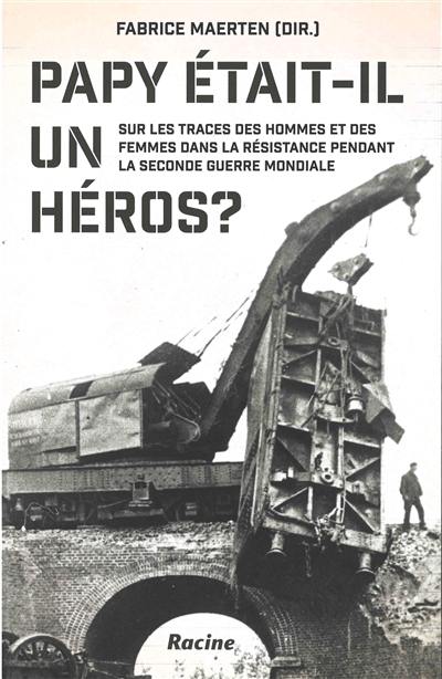 Papy était-il un héros ? : sur les traces des hommes et des femmes dans la Résistance pendant la Seconde Guerre mondiale