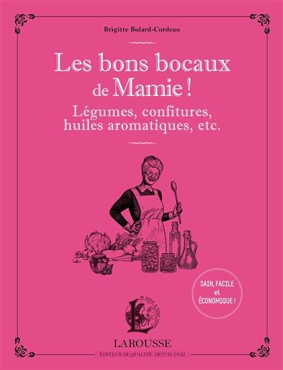 Les bons bocaux de mamie ! : légumes, confitures, huiles aromatiques, etc. Les bons bocaux de mamie ! : légumes, confitures, huiles aromatiques, etc.