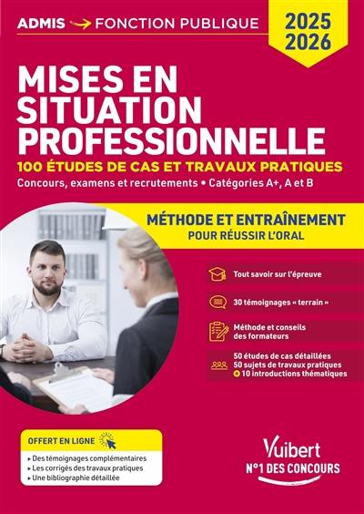 Mises en situation professionnelle : 100 études de cas et travaux pratiques, concours, examens et recrutements, catégories A+, A et B : méthode et entraînement pour réussir l'oral, 2025-2026 Mises en situation professionnelle : 100 études de cas et travaux pratiques, concours, examens et recrutements, catégories A+, A et B : méthode et entraînement pour réussir l'oral, 2025-2026