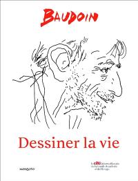 Baudoin : dessiner la vie Baudoin : dessiner la vie