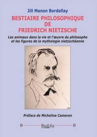 Bestiaire philosophique de Friedrich Nietzsche : les animaux dans la vie et l'oeuvre du philosophe et les figures de la mythologie nietzschéenne