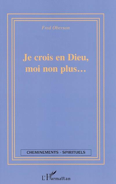 Je crois en Dieu, moi non plus... Je crois en Dieu, moi non plus...