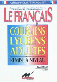 Le Français : collégiens, lycéens, adultes : remise à niveau Le Français : collégiens, lycéens, adultes : remise à niveau