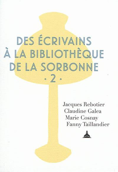 Des écrivains à la bibliothèque de la Sorbonne. Vol. 2 Des écrivains à la bibliothèque de la Sorbonne. Vol. 2
