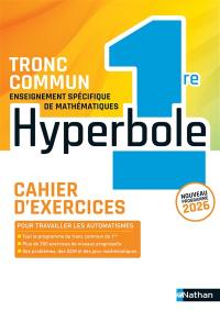 Hyperbole, enseignement spécifique de mathématiques 1re, tronc commun : cahier d'exercices : nouveau programme 2026