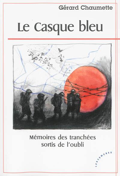 Le casque bleu : mémoires des tranchées sortis de l'oubli Le casque bleu : mémoires des tranchées sortis de l'oubli