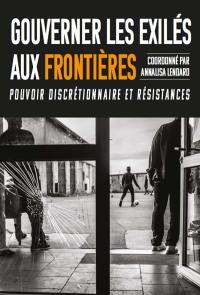 Gouverner les exilés aux frontières : pouvoir discrétionnaire et résistance