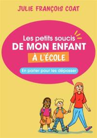 Les petits soucis de mon enfant à l'école : en parler pour les dépasser