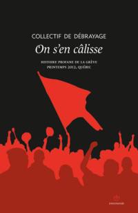 On s'en câlisse : histoire profane de la grève, printemps 2012, Québec : la loi spéciale... bang bang bababang... on s'en câlisse !