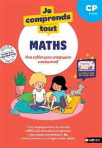 Je comprends tout ! Maths : mon cahier pour progresser sereinement : CP, 6-7 ans, nouveau programme