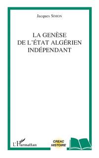 La genèse de l'Etat algérien indépendant La genèse de l'Etat algérien indépendant