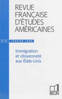Revue française d'études américaines, n° 75. Immigration et citoyenneté aux Etats-Unis Revue française d'études américaines, n° 75. Immigration et citoyenneté aux Etats-Unis