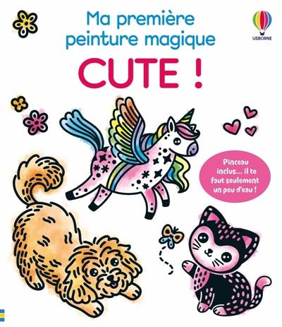 Cute ! : Ma première peinture magique (volume triple) : Dès 3 ans
