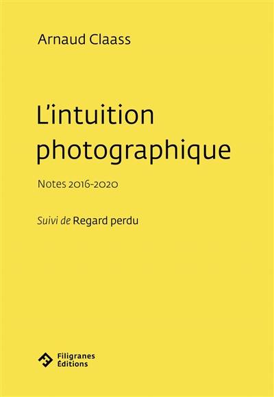 L'intuition photographique : notes 2016-2020. Regard perdu L'intuition photographique : notes 2016-2020. Regard perdu