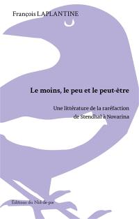 Le peu, le moins et le peut-être : une littérature de la raréfaction de Stendhal à Novarina