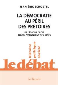 La démocratie au péril des prétoires : de l'Etat de droit au gouvernement des juges La démocratie au péril des prétoires : de l'Etat de droit au gouvernement des juges