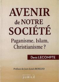 Avenir de notre société : paganisme, islam, christianisme ?