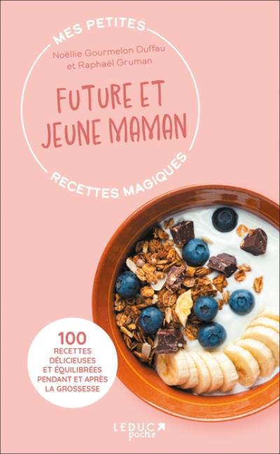 Mes petites recettes magiques future et jeune maman : 100 recettes délicieuses et équilibrées pendant et après la grossesse Mes petites recettes magiques future et jeune maman : 100 recettes délicieuses et équilibrées pendant et après la grossesse