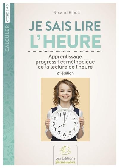 Je sais lire l'heure : apprentissage progressif et méthodique de la lecture de l'heure : cycles 2 & 3