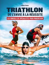 Triathlon : de l'envie à la réussite : les conseils de spécialistes pour progresser