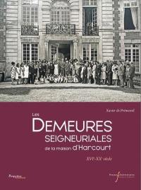 Les demeures seigneuriales de la maison d'Harcourt : XVIe-XXe siècle