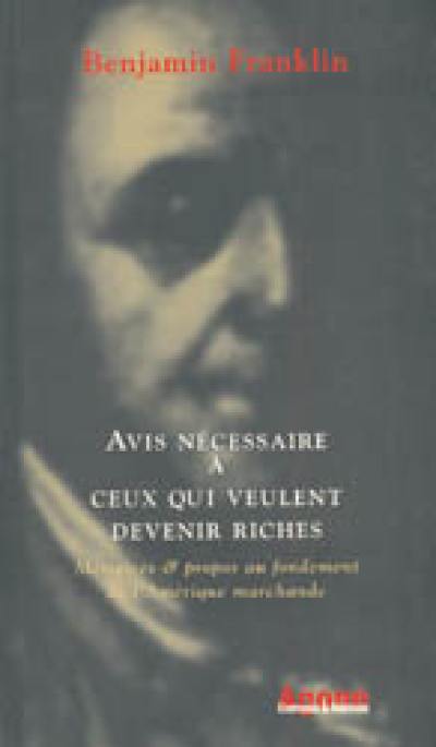 Avis nécessaire à ceux qui veulent devenir riche : mémoires et propos au fondement de l'Amérique marchande Avis nécessaire à ceux qui veulent devenir riche : mémoires et propos au fondement de l'Amérique marchande