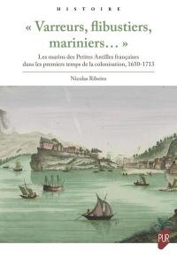 Varreurs, flibustiers, mariniers... : les marins des Petites Antilles françaises dans les premiers temps de la colonisation : 1650-1713