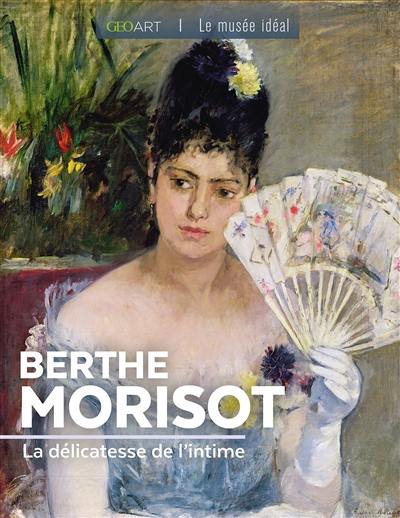 Berthe Morisot : la délicatesse de l'intime
