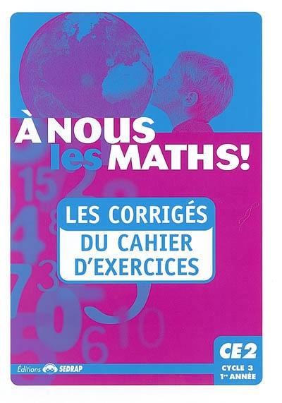 A nous les maths ! CE2, cycle 3, 1re année : les corrigés du cahier d'exercices A nous les maths ! CE2, cycle 3, 1re année : les corrigés du cahier d'exercices