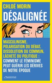 Désalignée : masculinisme, polarisation du débat, dissolution du commun, lâcheté du politique : comment le féminisme peut guérir les dérives de notre époque